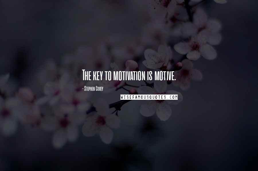 Stephen Covey Quotes: The key to motivation is motive.