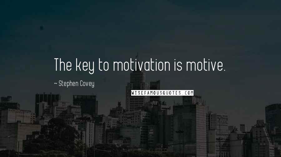 Stephen Covey Quotes: The key to motivation is motive.