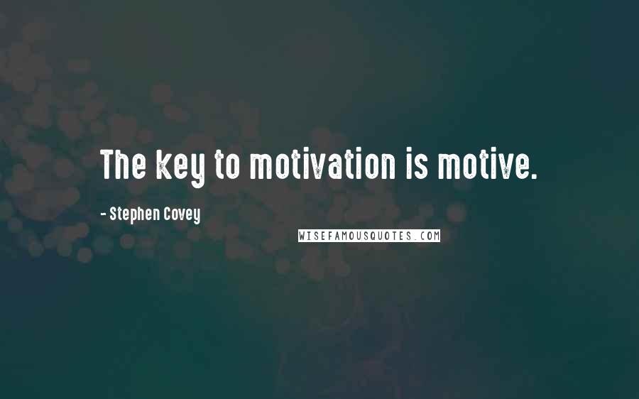 Stephen Covey Quotes: The key to motivation is motive.