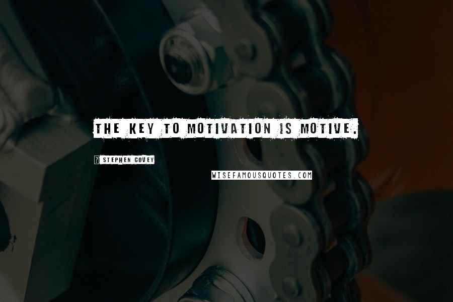 Stephen Covey Quotes: The key to motivation is motive.