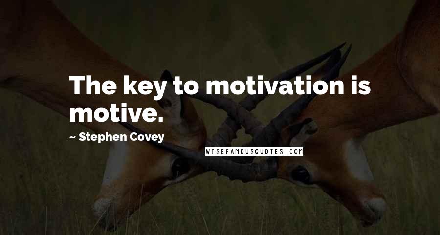 Stephen Covey Quotes: The key to motivation is motive.