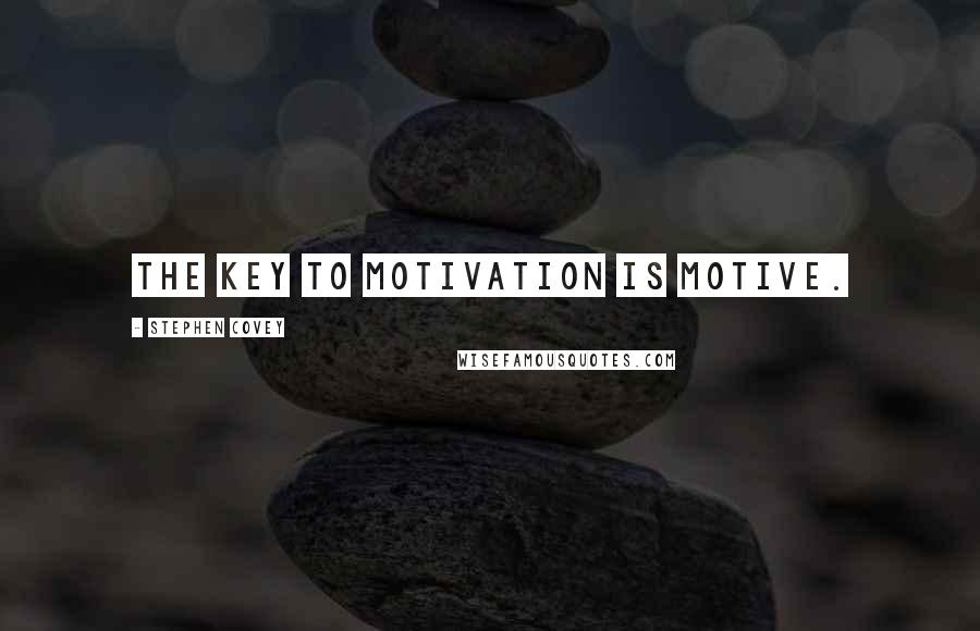 Stephen Covey Quotes: The key to motivation is motive.