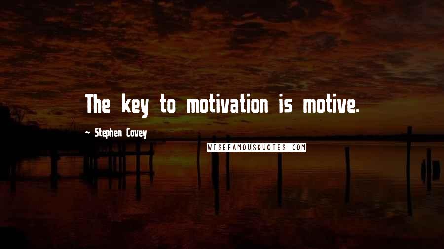 Stephen Covey Quotes: The key to motivation is motive.