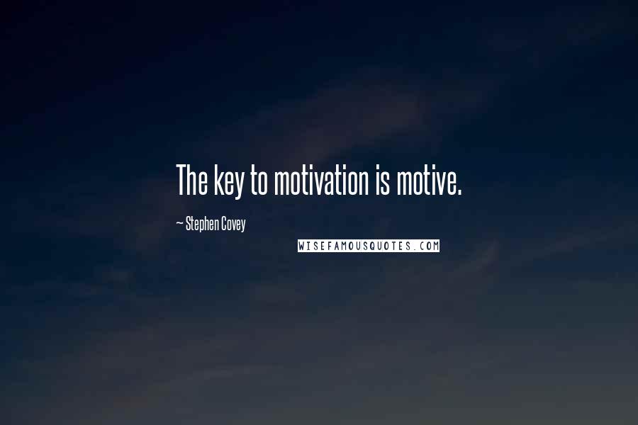 Stephen Covey Quotes: The key to motivation is motive.