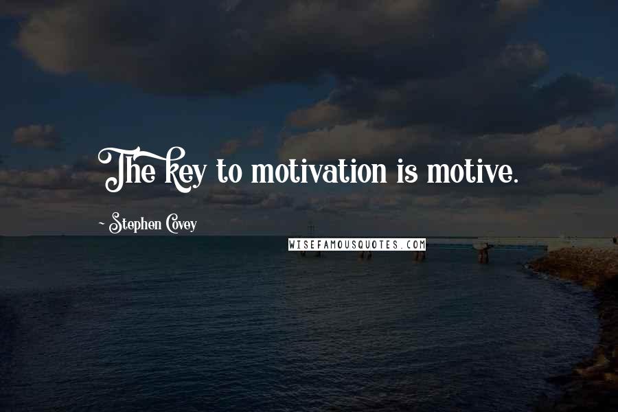 Stephen Covey Quotes: The key to motivation is motive.