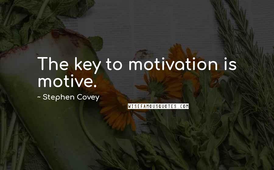 Stephen Covey Quotes: The key to motivation is motive.