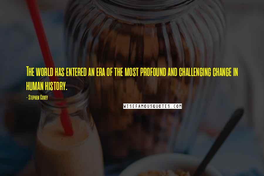 Stephen Covey Quotes: The world has entered an era of the most profound and challenging change in human history.