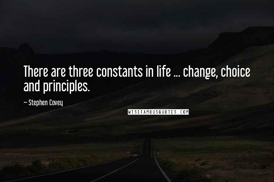 Stephen Covey Quotes: There are three constants in life ... change, choice and principles.