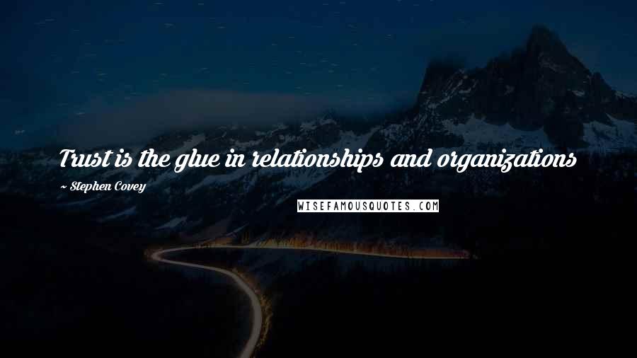 Stephen Covey Quotes: Trust is the glue in relationships and organizations