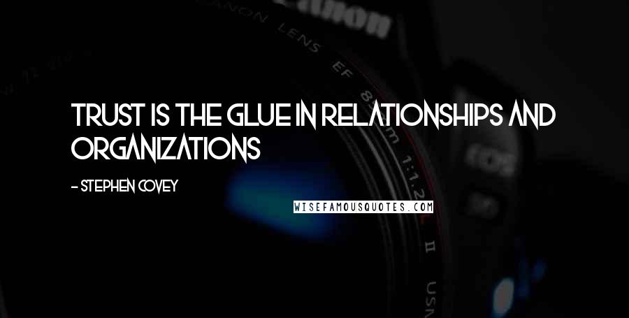 Stephen Covey Quotes: Trust is the glue in relationships and organizations