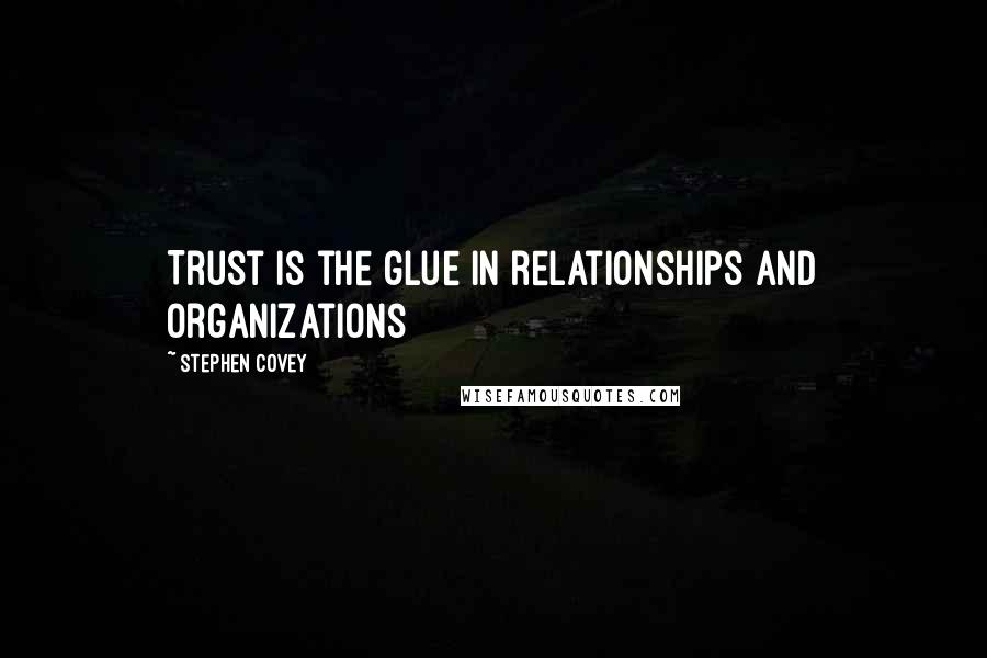 Stephen Covey Quotes: Trust is the glue in relationships and organizations