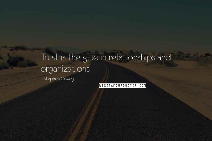 Stephen Covey Quotes: Trust is the glue in relationships and organizations