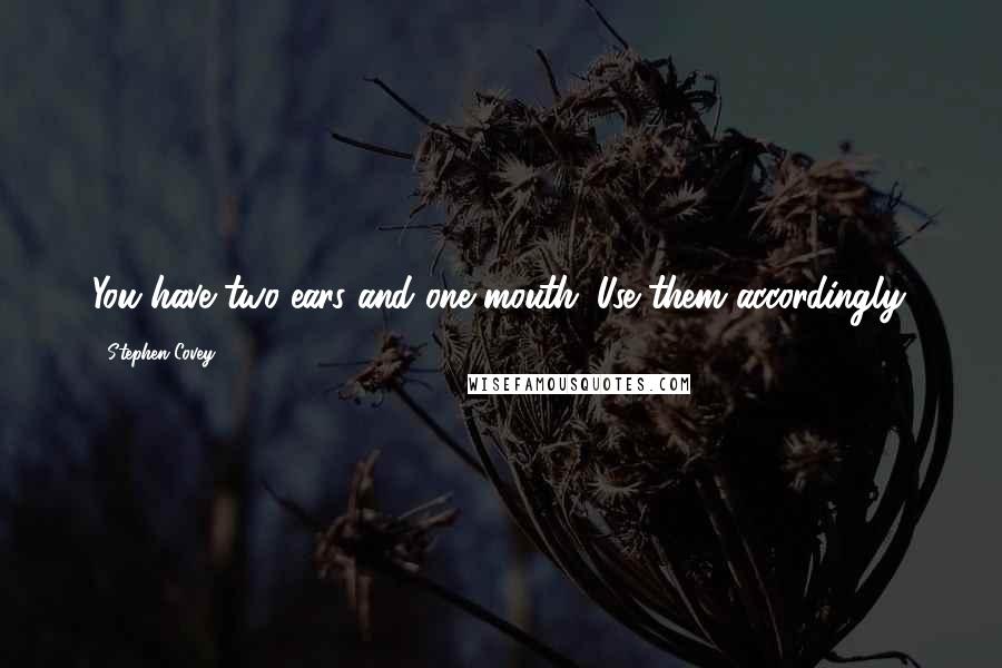 Stephen Covey Quotes: You have two ears and one mouth. Use them accordingly.
