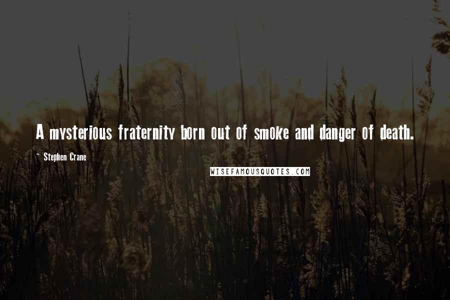 Stephen Crane Quotes: A mysterious fraternity born out of smoke and danger of death.