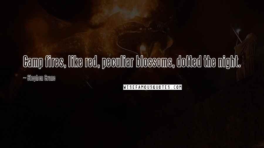 Stephen Crane Quotes: Camp fires, like red, peculiar blossoms, dotted the night.