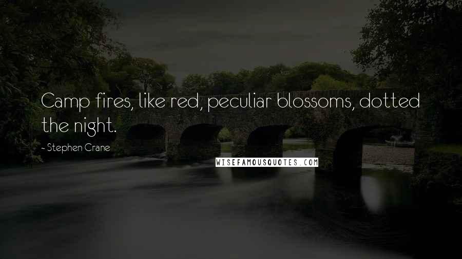 Stephen Crane Quotes: Camp fires, like red, peculiar blossoms, dotted the night.
