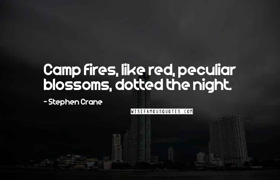 Stephen Crane Quotes: Camp fires, like red, peculiar blossoms, dotted the night.