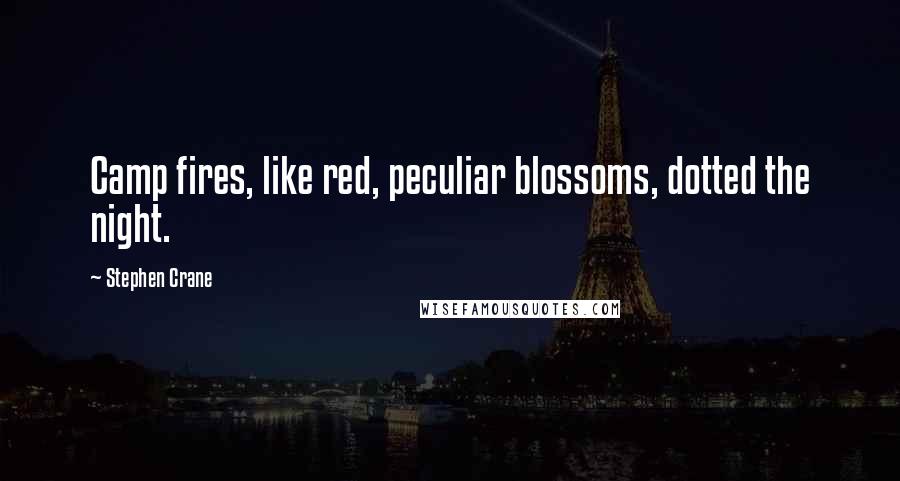 Stephen Crane Quotes: Camp fires, like red, peculiar blossoms, dotted the night.