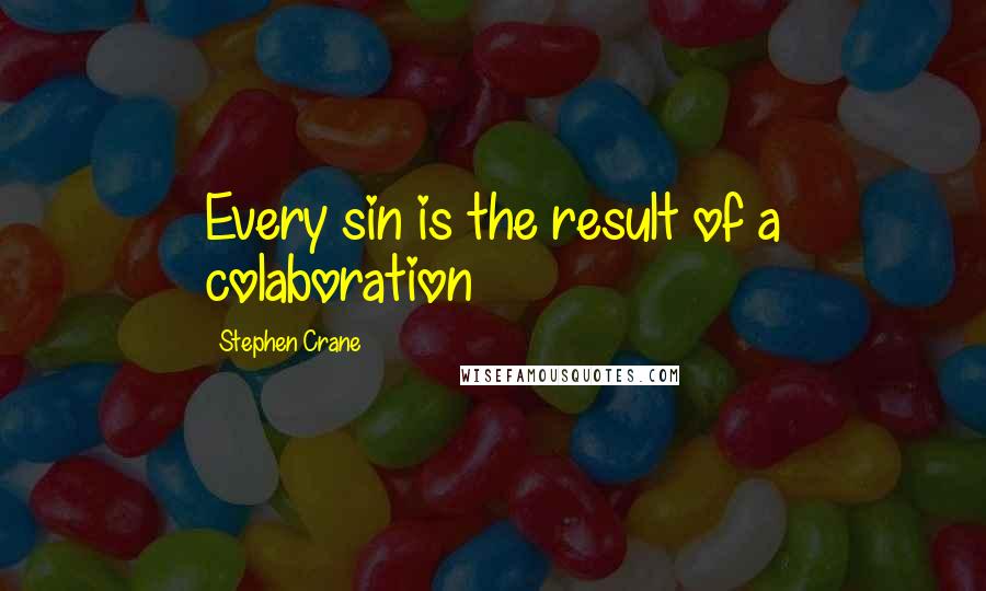 Stephen Crane Quotes: Every sin is the result of a colaboration