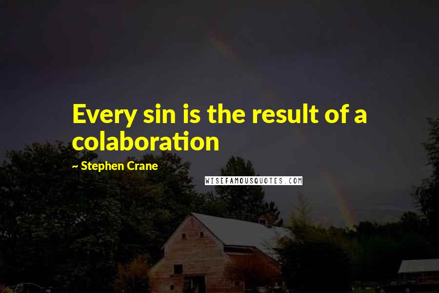 Stephen Crane Quotes: Every sin is the result of a colaboration