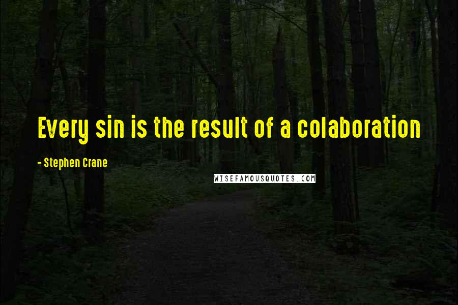 Stephen Crane Quotes: Every sin is the result of a colaboration