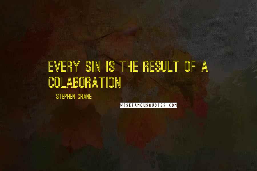 Stephen Crane Quotes: Every sin is the result of a colaboration