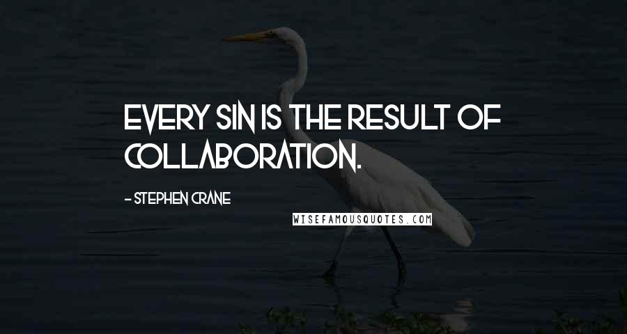 Stephen Crane Quotes: Every sin is the result of collaboration.