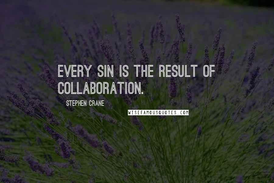 Stephen Crane Quotes: Every sin is the result of collaboration.