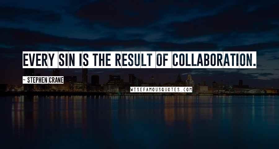 Stephen Crane Quotes: Every sin is the result of collaboration.