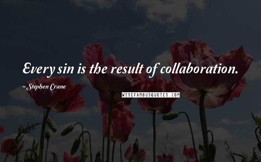 Stephen Crane Quotes: Every sin is the result of collaboration.