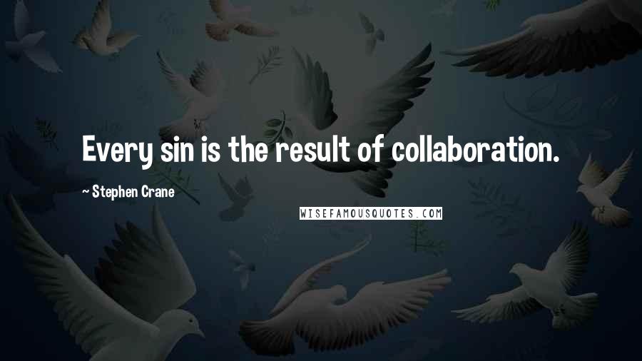 Stephen Crane Quotes: Every sin is the result of collaboration.