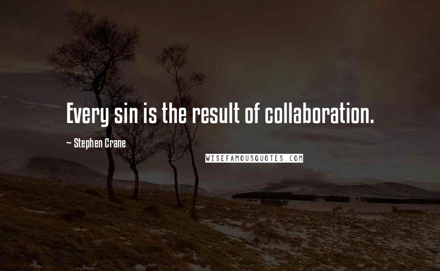 Stephen Crane Quotes: Every sin is the result of collaboration.