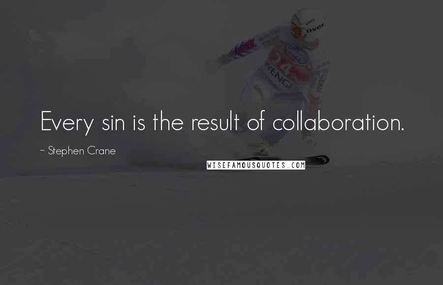 Stephen Crane Quotes: Every sin is the result of collaboration.