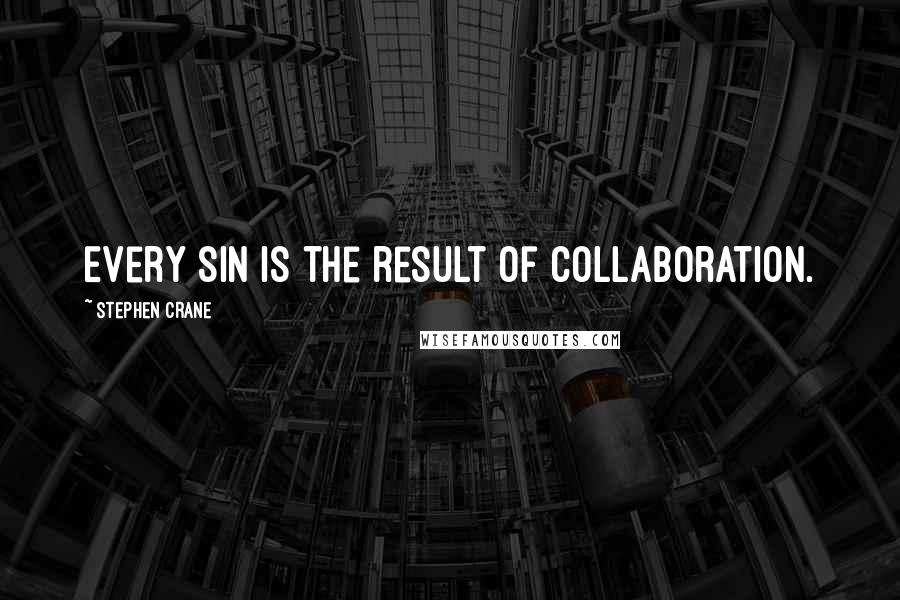 Stephen Crane Quotes: Every sin is the result of collaboration.