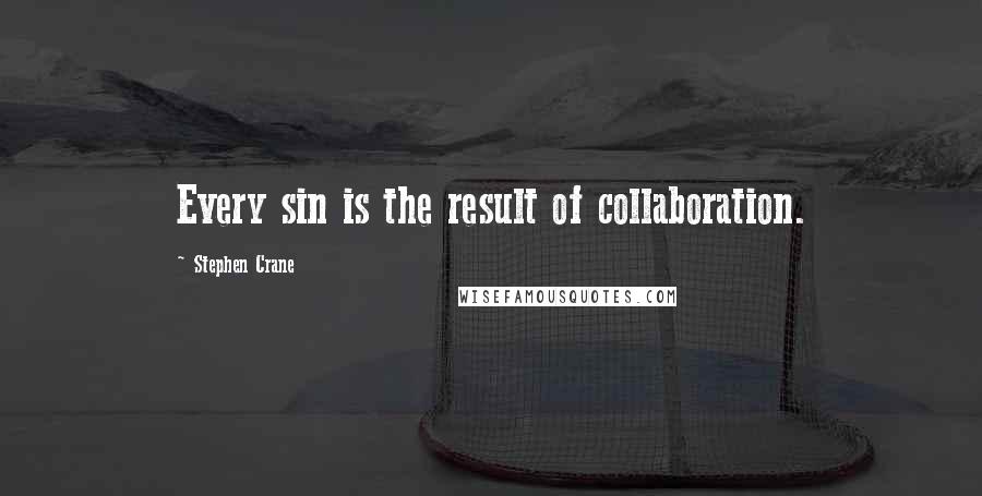 Stephen Crane Quotes: Every sin is the result of collaboration.