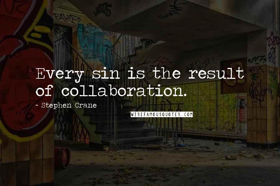 Stephen Crane Quotes: Every sin is the result of collaboration.