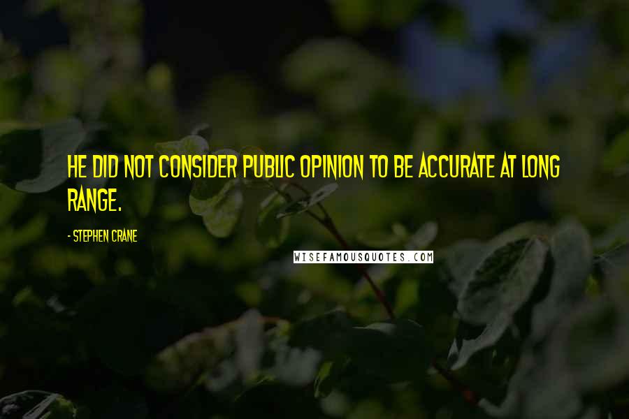 Stephen Crane Quotes: He did not consider public opinion to be accurate at long range.