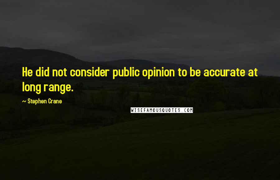 Stephen Crane Quotes: He did not consider public opinion to be accurate at long range.