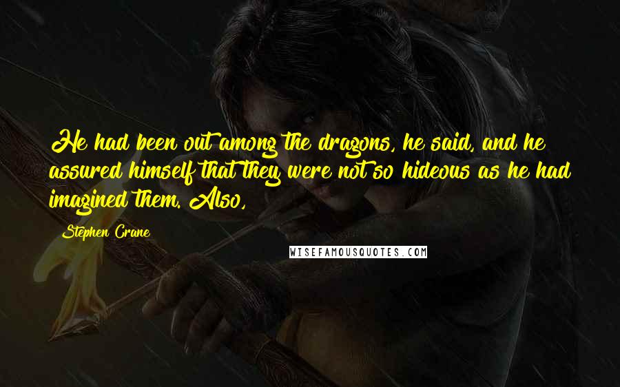 Stephen Crane Quotes: He had been out among the dragons, he said, and he assured himself that they were not so hideous as he had imagined them. Also,