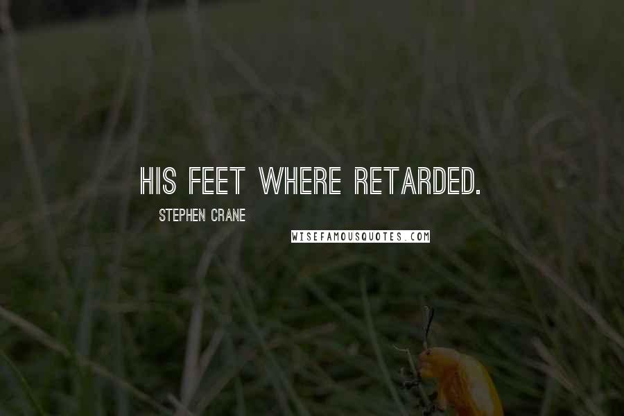 Stephen Crane Quotes: His feet where retarded.