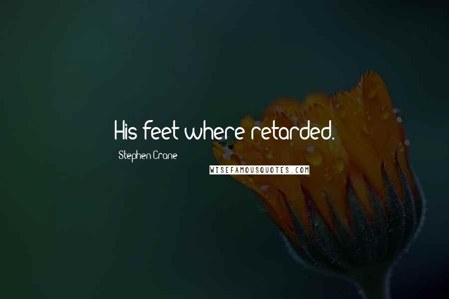 Stephen Crane Quotes: His feet where retarded.