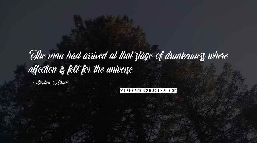 Stephen Crane Quotes: The man had arrived at that stage of drunkenness where affection is felt for the universe.