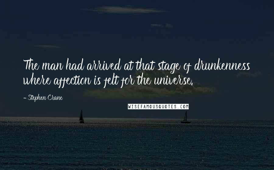 Stephen Crane Quotes: The man had arrived at that stage of drunkenness where affection is felt for the universe.