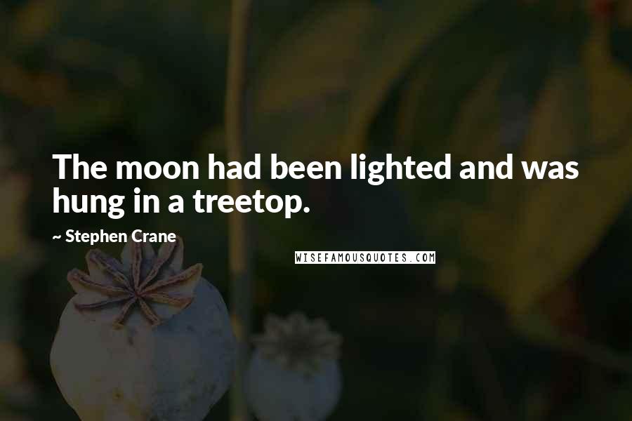 Stephen Crane Quotes: The moon had been lighted and was hung in a treetop.