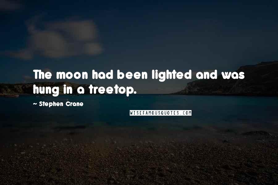 Stephen Crane Quotes: The moon had been lighted and was hung in a treetop.