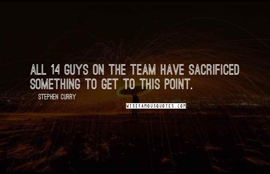 Stephen Curry Quotes: All 14 guys on the team have sacrificed something to get to this point.