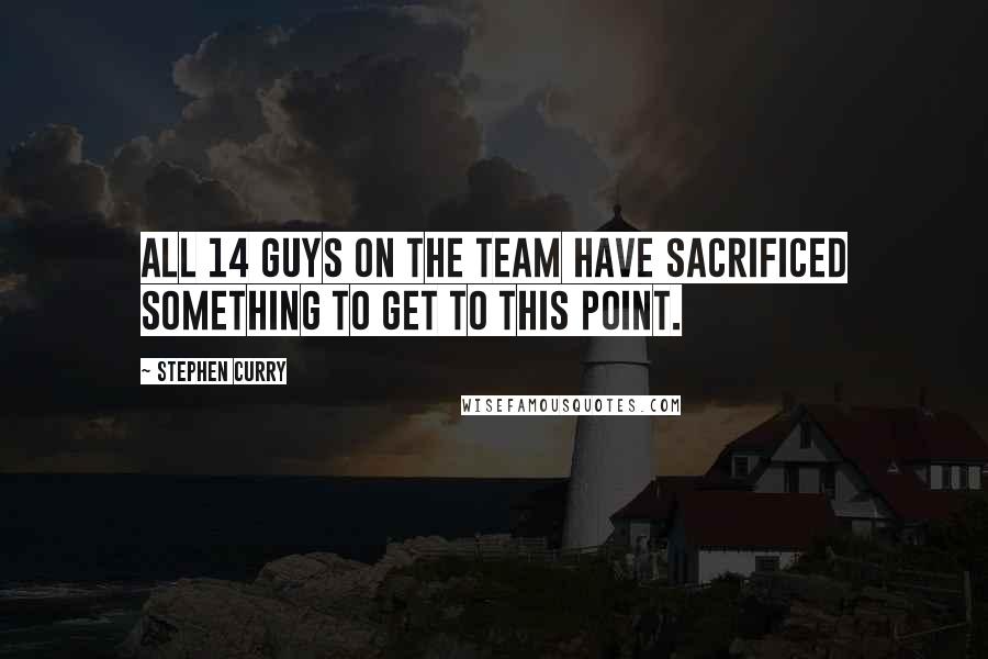 Stephen Curry Quotes: All 14 guys on the team have sacrificed something to get to this point.