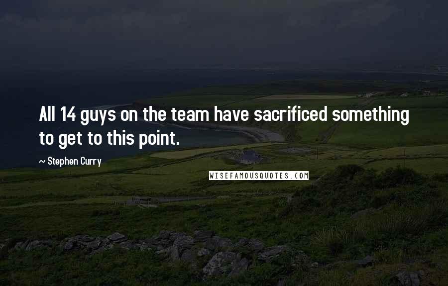Stephen Curry Quotes: All 14 guys on the team have sacrificed something to get to this point.