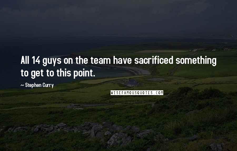 Stephen Curry Quotes: All 14 guys on the team have sacrificed something to get to this point.