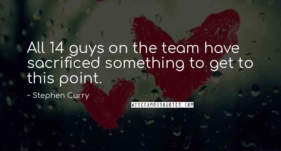 Stephen Curry Quotes: All 14 guys on the team have sacrificed something to get to this point.